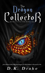 Title: The Dragon Collector (The Dragon Stalker Bloodlines Saga, #1), Author: D.K. Drake