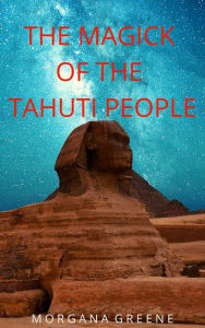Title: The Magick of the Tahuti People, Author: Morgana Greene