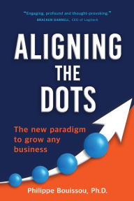 Title: Aligning the Dots: The New Paradigm to Grow Any Business, Author: Philippe Bouissou