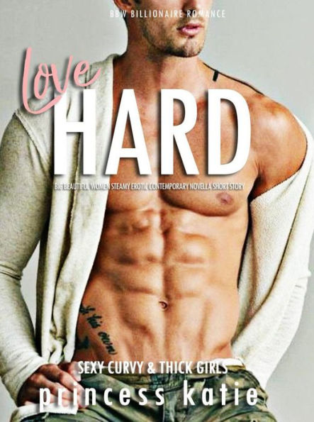 Love Hard - BBW Billionaire Romance Big Beautiful Women Steamy Erotic Contemporary Novella Short Story (Sexy Curvy & Thick Girls, #1)