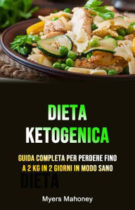 Title: Dieta Ketogenica: Guida Completa Per Perdere Fino A 2 Kg In 2 Giorni In Modo Sano, Author: Myers Mahoney