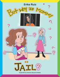 Title: But Why is Mommy in Jail?, Author: Erika Ruiz