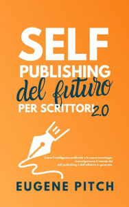 Title: Self-Publishing del Futuro per Scrittori 2.0 (Self-Publishing Facile), Author: Eugene Pitch