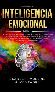 Dominio De La Inteligencia Emocional 2 en 1: La Guía Espiritual Sobre Cómo Analizar A Sas Personas y a Usted Mismo. Mejore Sus Habilidades Sociales, Relaciones y Aumente Su EQ 2.0