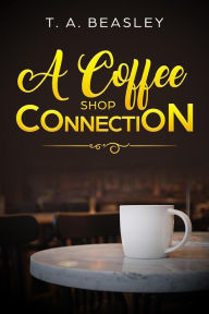 Title: A Coffee Shop Connection, Author: T. A. Beasley