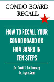 Title: Condo Board Recall: How to Recall Your Condominium Association Board, HOA Board, or Individual Board Members in 10 Steps (Your Condo & HOA Rights eBook Series, #2), Author: Dr. David I. Goldenberg
