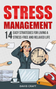 Title: Stress Management: 14 Easy Strategies for Living a Stress-Free and Relaxed Life, Author: David Craft