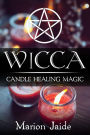 Wicca: Candle Healing Magic (Wicca Healing Magic for Beginners, #3)
