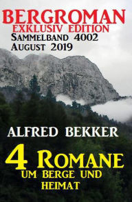 Title: Bergroman Sammelband 4002 August 2019 - 4 Romane um Berge und Heimat, Author: Alfred Bekker