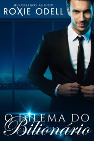 Title: O Dilema do Bilionário, Author: Roxie Odell