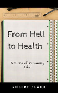 Title: From Hell to Health, Author: Robert Black