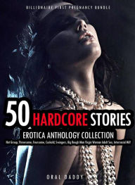 Title: 50 Hardcore Stories Erotica Anthology Collection- Hot Group, Threesome, Foursome, Cuckold, Swingers, Big Rough Man Virgin Woman Adult Sex, Interracial Milf (Billionaire First Pregnancy Bundle, #2), Author: ORAL DADDY