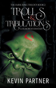 Title: Trolls and Tribulations: A Humorous Fantasy (The Faerie King Trilogy, #2), Author: Kevin Partner