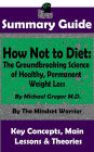 Summary Guide: How Not To Diet: The Groundbreaking Science of Healthy, Permanent Weight Loss: By Michael Greger M.D. The Mindset Warrior Summary Guide (( Weight Loss, Gut Health, Reduce Inflammation, Boost Metabolism ))