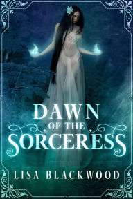 Title: Dawn of the Sorceress (A Gargoyle and Sorceress Tale, #0.5), Author: Lisa Blackwood