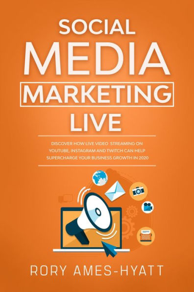 Social Media Marketing Live: Discover How Live Video Streaming on YouTube, Instagram and Twitch Can Help Supercharge Your Business Growth in 2020 (Social Media Marketing Masterclass)