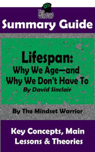 Title: Summary Guide: Lifespan: Why We Age-and Why We Don't Have To: By David Sinclair The Mindset Warrior Summary Guide ((Longevity, Anti-Aging, Inflammation, Epigenome)), Author: The Mindset Warrior