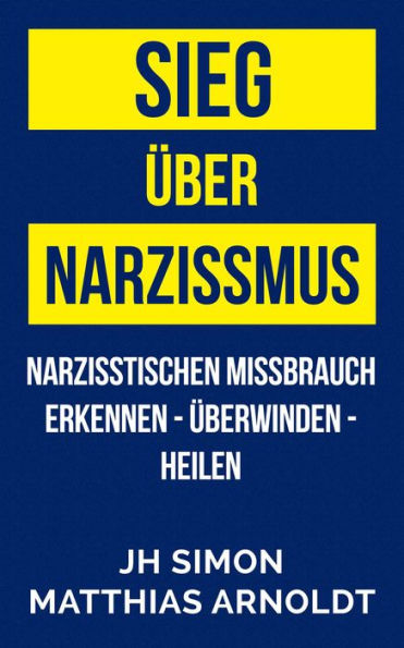 Sieg über Narzissmus: Narzisstischen Missbrauch erkennen - überwinden - heilen