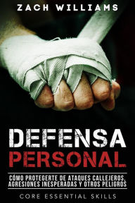 Title: Defensa Personal: Una Guía de Cómo Protegerte Contra Peleas Inesperadas y Personas Agresivas, Author: Zach Williams