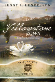 Title: Yellowstone Vows (Yellowstone Short Story), Author: Peggy L. Henderson