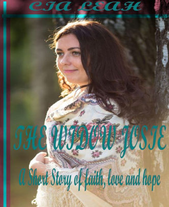 The Widow Josie A Short Story Of Faith Love And Hope By Cia Leah