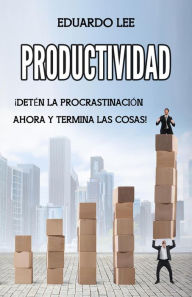 Title: Productividad: ¡Detén la procrastinación ahora y termina las cosas! (Spanish Edition, Libro en Español), Author: Eduardo Lee