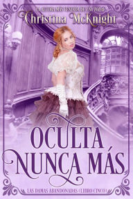 Title: Oculta Nunca Más (Las Damas Abandonadas, #5), Author: Christina McKnight
