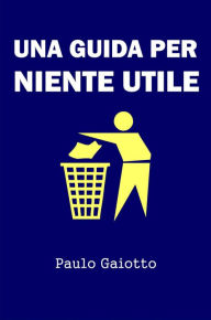 Title: Una guida per niente utile, Author: Paulo Gaiotto