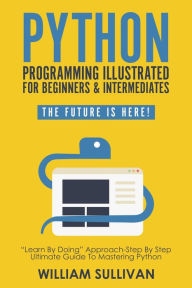 Title: Python Programming Illustrated For Beginners & Intermediates: 