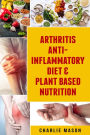 Arthritis Anti Inflammatory Diet & Plant Based Nutrition