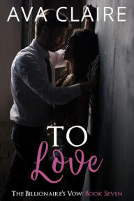 Title: To Love (The Billionaire's Vow, #7), Author: Ava Claire
