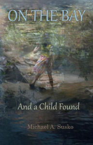 Title: On the Bay and a Child Found (A Couple Through Time, #4), Author: Michael A. Susko