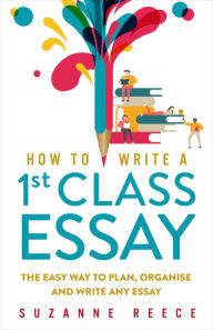 Title: How To Write A 1st Class Essay, Author: Suzanne Reece