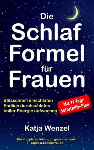 Title: Die Schlaf-Formel für Frauen: Blitzschnell einschlafen, endlich durchschlafen & voller Energie aufwachen. Die Komplettanleitung zu garantiert mehr Glück & Lebensfreude. Mit 21-Tage Soforthilfe-Plan, Author: Katja Wenzel