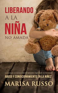 Title: Liberando a la niña no amada, Author: Marisa Russo