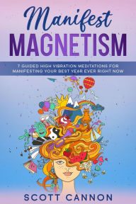 Title: Manifest Magnetism: 7 Guided High Vibration Meditations for Manifesting Your Best Year Ever RIGHT NOW, Author: NICHOLAS FELIX