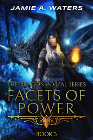 Title: Facets of Power (The Dragon Portal, #3), Author: Jamie A. Waters