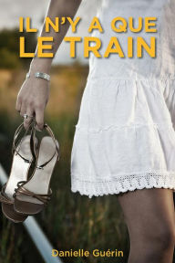 Title: Il n'y a que le train, Author: Danielle Guerin