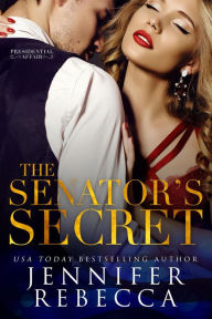 Title: The Senator's Secret (A Presidential Affair, #1), Author: Jennifer Rebecca