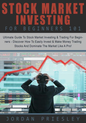 Stock Market Investing For Beginners 101: The Ultimate Guide To Stock ...