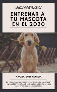 Title: Guía Completa; Como Entrenar a Tu Mascota en el 2020, Author: Billion Dollar Minds