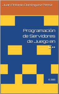 Title: Programación de Servidores de Juego en C++, Author: Juan Antonio Domínguez Pérez