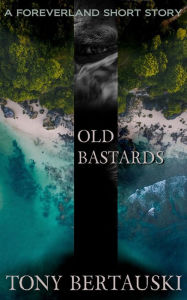 Title: Old Bastards (A Foreverland Short Story), Author: Tony Bertauski