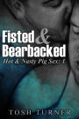 Fisted and Bearbacked: Hot & Nasty Pig Sex: 1