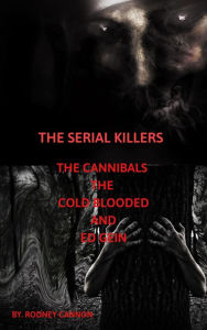 Title: The Serial Killers The Cannibals The Cold Blooded and Ed Gein, Author: rodney cannon