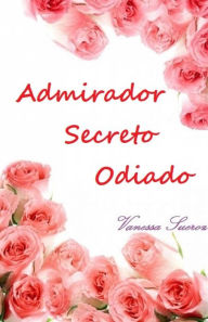 Title: Admirador Secreto Odiado, Author: Vanessa Sueroz
