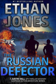 Title: The Russian Defector: A Justin Hall Spy Thriller (Justin Hall Spy Thriller Series, #15), Author: Ethan Jones
