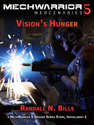 Title: MechWarrior 5 Mercenaries: Vision's Hunger (An Origins Series Story, #2), Author: Randall N. Bills