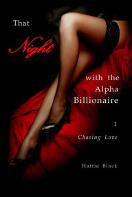 Title: That Night with the Alpha Billionaire 1: Chasing Love (BWWM Interracial Billionaire Romance, #1), Author: Hattie Black