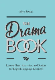 Title: The Drama Book: Lesson Plans, Activities, and Scripts for English-Language Learners (Teacher Tools, #6), Author: Alice Savage